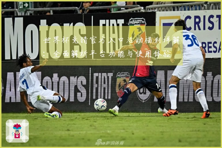 世界杯竞猜官方入口活动福利详解：全面解析平台功能与使用体验