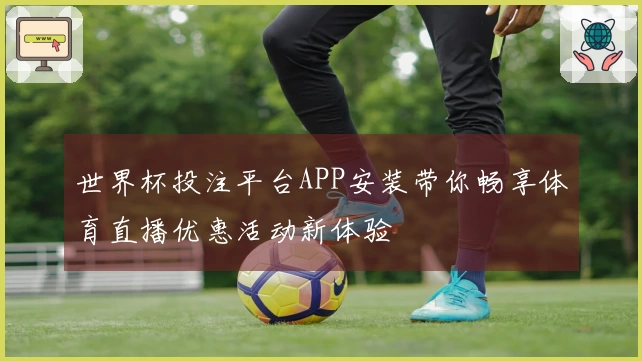 世界杯投注平台APP安装带你畅享体育直播优惠活动新体验